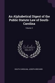 Paperback An Alphabetical Digest of the Public Statute Law of South-Carolina; Volume 3 Book