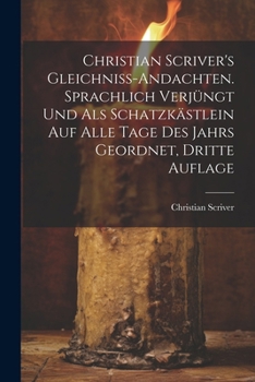 Paperback Christian Scriver's Gleichniss-Andachten. Sprachlich Verjüngt Und Als Schatzkästlein Auf Alle Tage Des Jahrs Geordnet, Dritte Auflage [German] Book