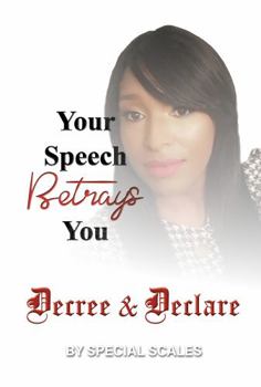 Paperback Your Speech Betrays You: Decree & Declare! Book
