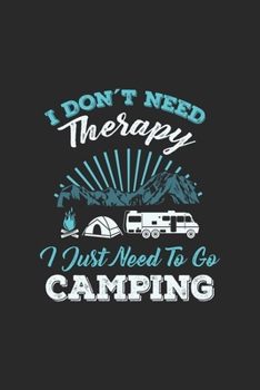 Paperback I Don't Need Therapy I Just Need To Go Camping: Funny Cool Camping Journal - Notebook - Workbook Diary - Planner - 6x9 - 120 Blank Pages - Cute And Co Book