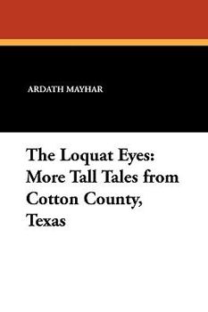 Paperback The Loquat Eyes: More Tall Tales from Cotton County, Texas Book