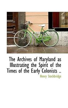 Paperback The Archives of Maryland as Illustrating the Spirit of the Times of the Early Colonists .. Book