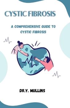 CYSTIC FIBROSIS: A COMPREHENSIVE GUIDE TO CYSTIC FIBROSIS