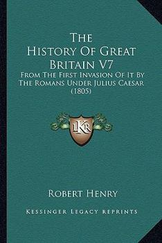 Paperback The History Of Great Britain V7: From The First Invasion Of It By The Romans Under Julius Caesar (1805) Book