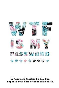 WTF Is My Password: Notebook, password book small 6” x 9” 120 Pages Organizer/Log Book/ Reminder/Notebook for Passwords and Shit/Password Book/Gift for Friends/Coworkers/Seniors/Mom/Dad/