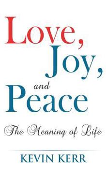 Paperback Love, Joy, and Peace: The Meaning of Life. Book
