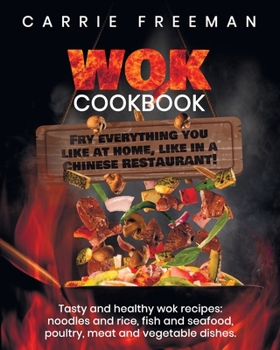 Paperback WOK cookbook: fry everything you like at home, like in a Chinese restaurant!: Tasty and healthy wok recipes: noodles and rice, fish Book