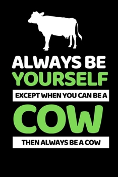 Paperback Always Be Yourself Except You Can Be A Cow: Funny Cow Lover Notebook/Journal (6" X 9") Book