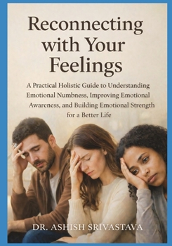 Paperback Reconnecting with Your Feelings: A Practical Holistic Guide to Understanding Emotional Numbness, Improving Emotional Awareness, and Building Emotional Book
