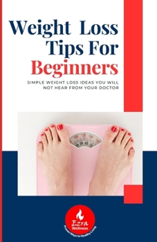 Paperback Weight Loss Tips for Beginners: Simple Weight Loss Ideas You Will Not Hear from Your Doctor Book