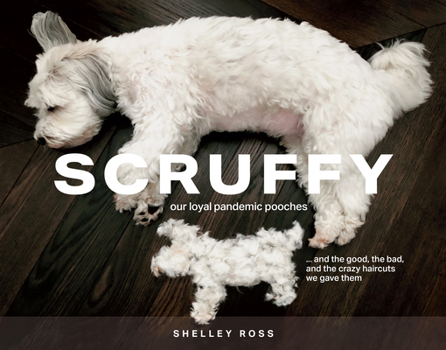 Hardcover Scruffy: Our Loyal Pandemic Pooches and the Good, the Bad, and the Crazy Haircuts We Gave Them Book