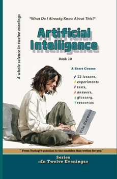 Artificial Intelligence: What Do I Already Know About This?: From Turing’s question to the machine that writes for you (In Twelve Evenings)