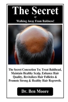 Paperback The Secret Of Walking Away From Baldness!: The Secret Concoction To; Treat Baldhead, Maintain Healthy Scalp, Enhance Hair Quality, Revitalizes Hair Fo Book