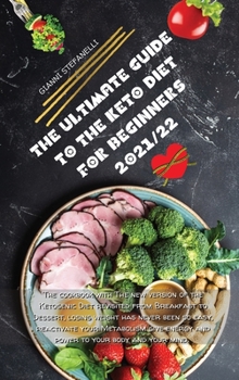 The Ultimate Guide to the Keto Diet for Beginners 2021/22: The cookbook with The new version of the Ketogenic Diet revisited from Breakfast to ... energy and power to your body and your mind.