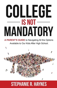 Paperback College is Not Mandatory: A Parent's Guide to Navigating the Options Available to Our Kids After High School Book