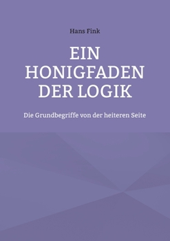 Paperback Ein Honigfaden der Logik: Die Grundbegriffe von der heiteren Seite [German] Book