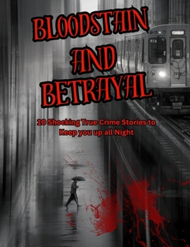 Bloodstain and Betrayal: 10 Shocking True Crime Stories To Keep You up all Night