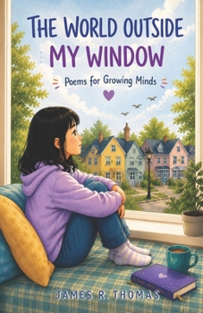 The World Outside My Window: Poems for Growing Minds (Growing Through Poems: Poems for Growing Minds)
