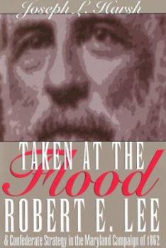 Hardcover Taken at the Flood: Robert E. Lee and Confederate Strategy in the Maryland Campaign of 1862 Book