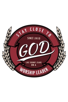 Stay Close To God Like Skinny Jeans on a Worship Leader Since 2019: Notebook to Write In | Notes | Priorities | Use For Travels, Class, or Meetings