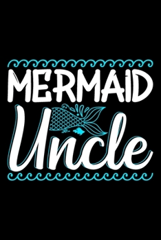 Mermaid Uncle: Gifts for uncle from niece, uncle funny gifts, funny gifts for uncle 6x9 Journal Gift Notebook with 125 Lined Pages