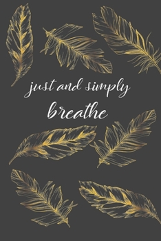 Just And Simply Breathe: Motivational Journal, Lined Writing Notebook, Feather Decorative Design In Pages, Notebook Gift Idea, 110 Pages, Portable Size – 6x9 inches