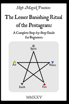 High Magick Practices - The Lesser Banishing Ritual of the Pentagram: A Complete Step-by-Step Guide for Beginners. The Ritual Every Magician Must ... detailed photographs showing every gesture.