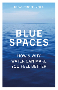 Paperback Blue Spaces: How & Why Water Can Make You Feel Better Book