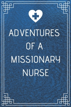Adventures of A Missionary Nurse: Perfect Gift For A Nurse (100 Pages, Blank Notebook, 6 x 9) (Cool Notebooks) Paperback