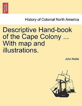 Paperback Descriptive Hand-Book of the Cape Colony ... with Map and Illustrations. Book