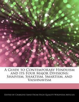 A Guide to Contemporary Hinduism and Its Four Major Divisions : Shaivism, Shaktism, Smartism, and Vaishnavism
