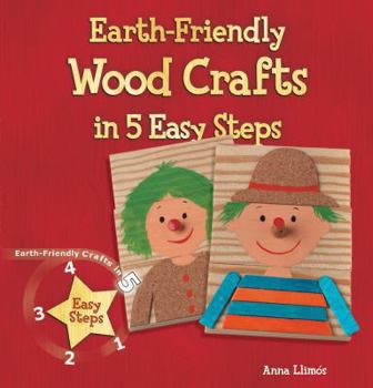 Earth-Friendly Wood Crafts in 5 Easy Steps - Book  of the Earth-Friendly Crafts in 5 Easy Steps