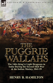 Paperback The Puggrie Wallahs: the 14th (King's) Light Dragoons in India During the Second Sikh War and in the Indian Mutiny, 1841-59 Book
