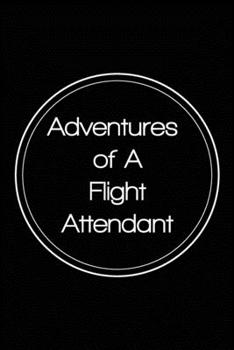 adventures of A Flight Attendant: Flight Attendant journal appreciation gift 6x9 Lined Notebook perfect notes journaling 120 pages blank lined Journal ... for Her Flight Attendant notebook softcover