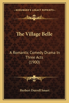 Paperback The Village Belle: A Romantic Comedy Drama In Three Acts (1900) Book