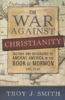 Paperback The War Against Christianity: History and Geography of Ancient America in the Book of Mormon Book