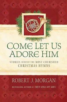 Hardcover Come Let Us Adore Him: Stories Behind the Most Cherished Christmas Hymns [With CD] Book