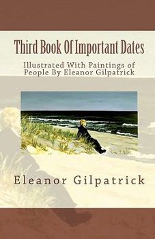 Paperback Third Book Of Important Dates: Illustrated With Paintings of People By Eleanor Gilpatrick Book