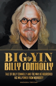 Big Yin - Billy Connolly: Tale of Billy Connolly and The Way He Nourished His Willpower from Morbidity