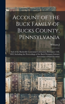 Hardcover Account of the Buck Family of Bucks County, Pennsylvania; and of the Bucksville Centennial Celebration Held June 11th, 1892; Including the Proceedings Book