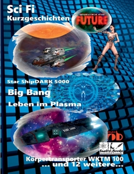 Paperback Science Fiction Kurzgeschichten FUTURE: Star ShipDARK 5000 - Big Bang - Leben im Plasma - Körpertransporter WKTM 100 [German] Book