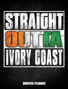Straight Outta Ivory Coast Undated Planner: Ivorian Flag Personalized Vintage Gift for Coworker Friend Customized  Planner Daily Weekly Monthly Undated Calendar Organizer Journal