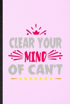 Paperback Clear Your Mind of Can't: Lined Notebook For Positive Motivation. Funny Ruled Journal For Kindness Wellness Mind. Unique Student Teacher Blank C Book