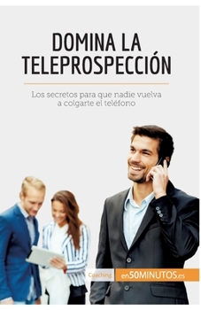 Paperback Domina la teleprospección: Los secretos para que nadie vuelva a colgarte el teléfono [Spanish] Book