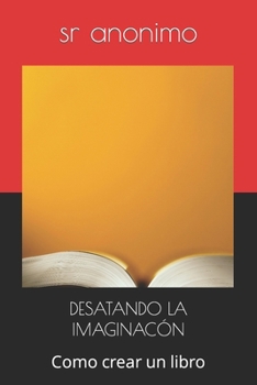 Paperback Desatando La Imaginacón: Como crear un libro [Spanish] Book