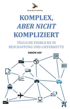 Komplex, Aber Nicht Kompliziert: Tägliche Einblicke in Beschaffung und Lieferkette (German Edition)