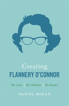 Paperback Creating Flannery O'Connor: Her Critics, Her Publishers, Her Readers Book