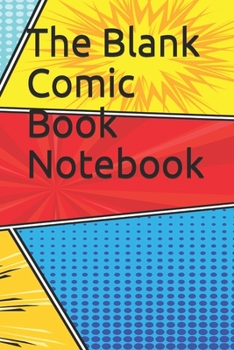 The Blank Comic Book Notebook: Original Design - Create Your Own Comic Book Strip, Variety of Templates For Comic Book Drawing -[Classic]