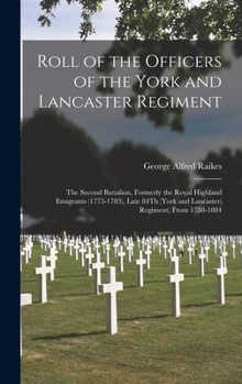 Roll of the Officers of the York and Lancaster Regiment. the Second Battalion, 1758 to 1884