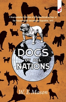 Paperback Dogs of All Nations: A Representative Collection of All Known Breeds of Dogs at The Panama-Pacific International Exposition, 1915 Book